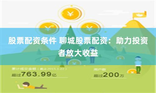 股票配资条件 聊城股票配资：助力投资者放大收益