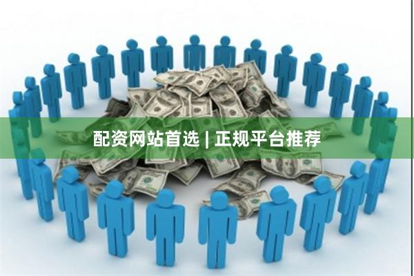 配资网站首选 | 正规平台推荐