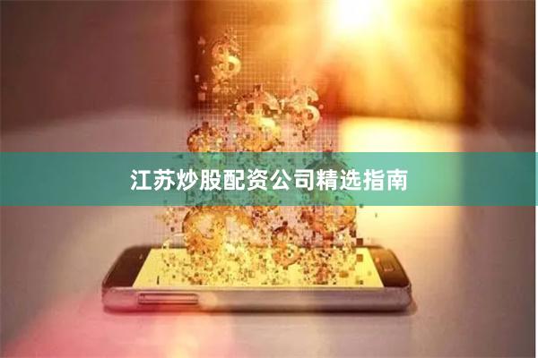 江苏炒股配资公司精选指南