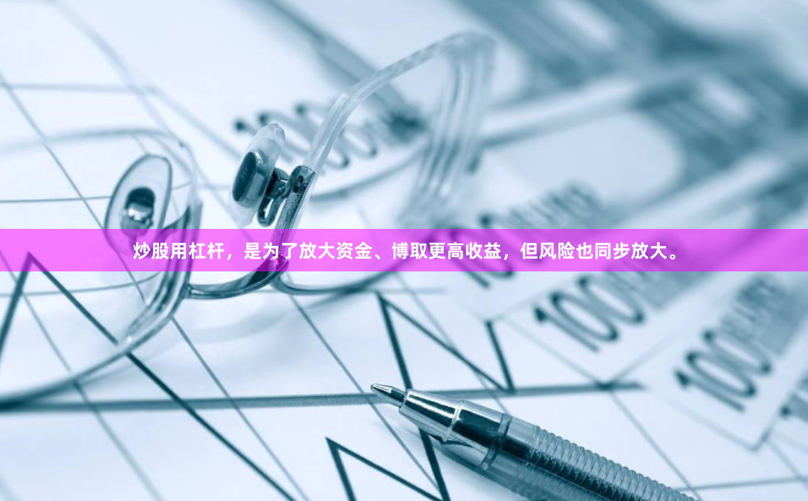 炒股用杠杆，是为了放大资金、博取更高收益，但风险也同步放大。