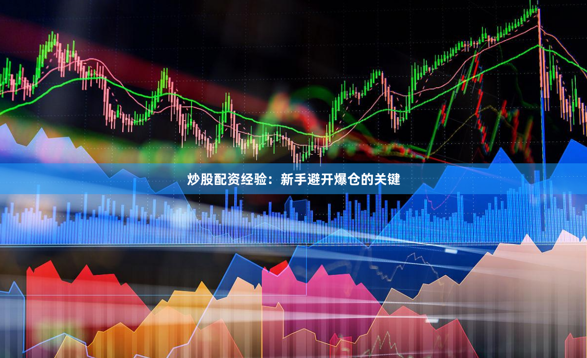 炒股配资经验：新手避开爆仓的关键