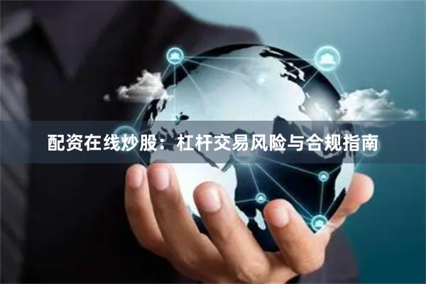 配资在线炒股：杠杆交易风险与合规指南